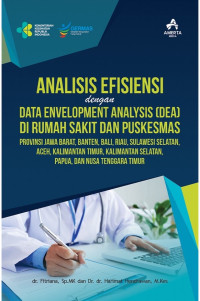 Analisis Efisiensi Dengan Data Envelopment Analysis (DEA) di Rumah Sakit dan Puskesmas Provinsi Jawa Barat, Banten, Bali, Riau, Sulawesi Selatan, Aceh, Kalimantan Timur, Kalimantan Selatan, Papua dan  Nusa Tenggara Timur.