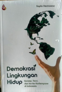 Demokrasi Lingkungan Hidup : Konsep, Teori, dan Isu-Isu Kontemporer di Indonesia