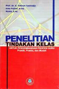 Penelitian Tindakan Kelas : Untuk Pengembangan Profesi Guru Praktik, Praktis, dan Mudah