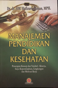 Manajemen Pendidikan dan Kesehatan : Penerapan Konsep dan Variabel-Kinerja Gaya Kepemimpinan, Lingkungan dan Motivasi Kerja
