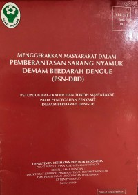 Menggerakkan Masyarakat Dalam Pemberantasan Sarang Nyamuk Demam Berdarah Dengue (PSN- DBD) : Petunjuk Bagi Kader dan Tokoh Masyarakat Pada Pencegahan Penyakit Demam Berdarah Dengue
