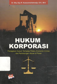 Hukum Korporasi : Penegakan Hukum terhadap Pelaku Economic Crimes dan Perlindungan Abuse of Power