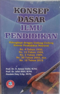 Konsep Dasar Ilmu Pendidikan : Dilengkapi dengan Undang-Undang Sistem Pendidikan Nasional No. 4 Tahun 1950, No.12 Tahun 1954, No.2 Tahun 1989. dan No.20 tahun 2003