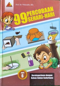 99 Percobaan Sehari-Hari : Bereksperimen dengan Bahan-Bahan Sederhana Seri 6