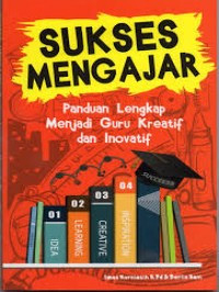 Sukses Mengajar : Panduan Lengkap Menjadi Guru Kreatif dan Inovatif