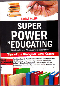 Super Power in Educating (Kegiatan Belajar-Mengajar yang Super Efektif) : Tips-Tips Menjadi Guru Super