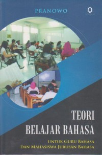 Teori belajar Bahasa : Untuk Guru Bahasa dan Mahasiswa Jurusan Bahasa